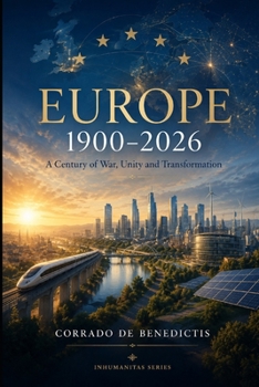 EUROPE 1900–2026: A Century of War, Unity and Transformation. (INHUMANITAS)