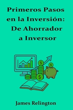 Primeros Pasos en la Inversión: De Ahorrador a Inversor (Spanish Edition)