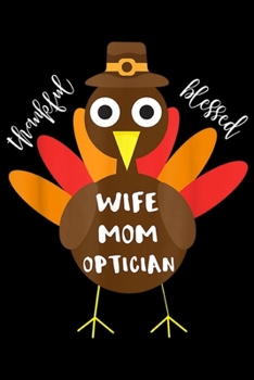 Paperback thankful blessed Wife Mom Optician: Wife Mom Optician Turkey Thanksgiving Gift Journal/Notebook Blank Lined Ruled 6x9 100 Pages Book