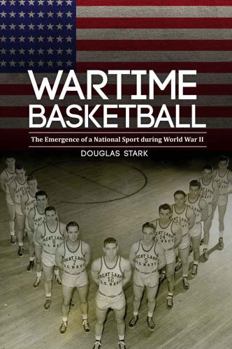 Hardcover Wartime Basketball: The Emergence of a National Sport During World War II Book