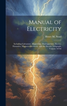 Hardcover Manual of Electricity: Including Galvanism, Magnetism, Diamagnetism, Electro-Dynamics, Magneto-Electricity, and the Electric Telegraph, Volum Book