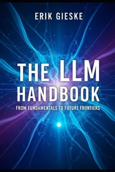 Paperback The LLM Handbook: From Fundamentals to Future Frontiers Book