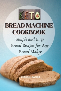 Paperback Keto Bread Machine Cookbook: Simple and Easy Bread Recipes for Your Bread Maker Book