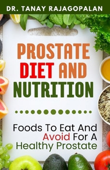 Prostate Diet And Nutrition: Foods To Eat And Avoid For A Healthy Prostate (The Men’s Health & Prostate Mastery Series)