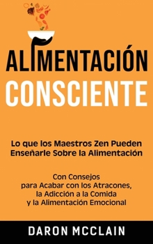 Hardcover Alimentación consciente: Lo que los Maestros Zen pueden enseñarle sobre la alimentación, con consejos para acabar con los atracones, la adicció [Spanish] Book