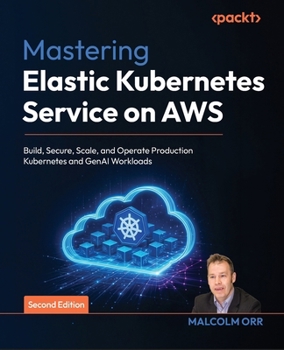 Paperback Mastering Elastic Kubernetes Service on AWS: Build, secure, scale, and operate production cloud native applications Book