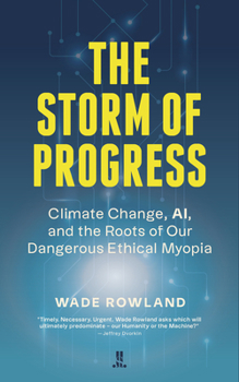 Paperback The Storm of Progress: Climate Change, Ai, and the Roots of Our Dangerous Ethical Myopia Book