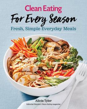 Paperback Clean Eating for Every Season: Fresh, Simple Everyday Meals Book