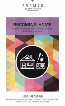 Paperback Becoming Home, Paperback (Frames Series): Adoption, Foster Care, and Mentoring--Living Out God's Heart for Orphans Book