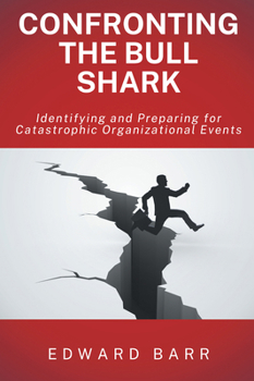 Paperback Confronting the Bull Shark: Identifying and Preparing for Catastrophic Organizational Events Book