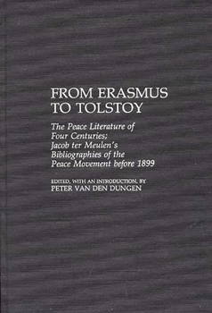 From Erasmus to Tolstoy: The Peace Literature of Four Centuries Jacob ter Meulen's Bibliographies of the Peace Movement before 1899 (Bibliographies and Indexes in Law and Political Science)