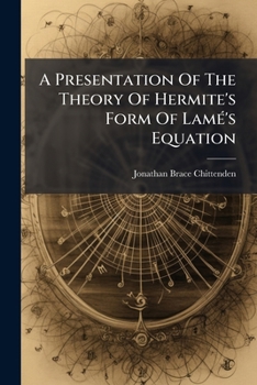 A presentation of the theory of Hermite's form of Lame's equation: with a determination of the explicit forms in terms of the p function for the case n equal to three...