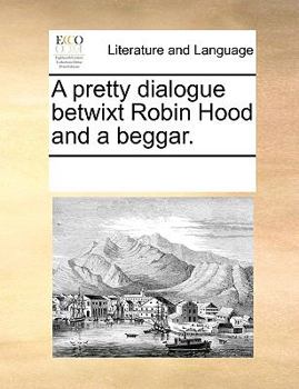 Paperback A pretty dialogue betwixt Robin Hood and a beggar. Book