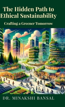 Hardcover The Hidden Path to Ethical Sustainability: Crafting a Greener Tomorrow Book