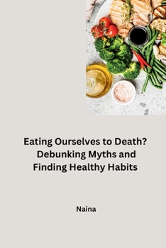 Paperback Eating Ourselves to Death? Debunking Myths and Finding Healthy Habits Book