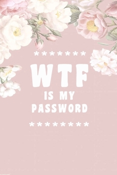 WTF Is My Password: Notebook, password book small 6” x 9” 120 Pages Organizer/Log Book/ Reminder/Notebook for Passwords and Shit/Password Book/Gift for Friends/Coworkers/Seniors/Mom/Dad/