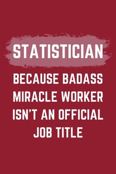 Paperback Statistician Because Badass Miracle Worker Isn't An Official Job Title: A Statistician Journal Notebook to Write Down Things, Take Notes, Record Plans Book