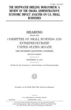 The Deepwater drilling moratorium : a review of the Obama administration’s economic impact analysis on U.S. small businesses