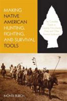 Paperback Making Native American Hunting, Fighting, and Survival Tools: The Complete Guide to Making and Using Traditional Tools Book