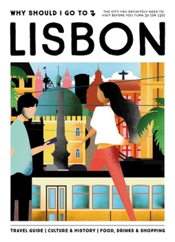 Why Should I Go To Lisbon: The city you definitely need to visit before you turn 30 (or 130)