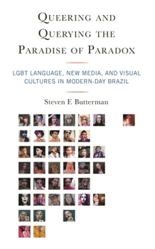 Paperback Queering and Querying the Paradise of Paradox: LGBT Language, New Media, and Visual Cultures in Modern-Day Brazil Book