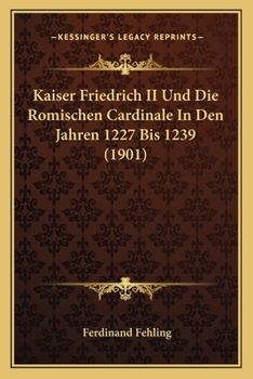 Paperback Kaiser Friedrich II Und Die Romischen Cardinale In Den Jahren 1227 Bis 1239 (1901) [German] Book