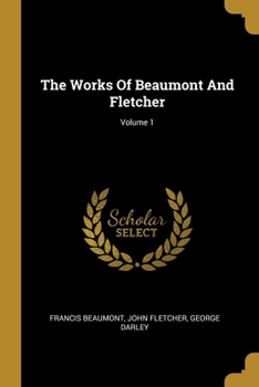 Paperback The Works Of Beaumont And Fletcher; Volume 1 Book