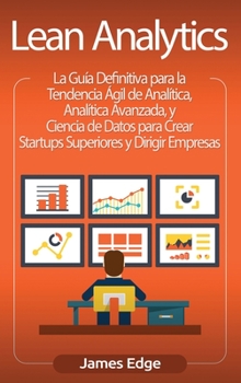 Hardcover Lean Analytics: La Guía Definitiva para la Tendencia Ágil de Analítica, Analítica Avanzada, y Ciencia de Datos para Crear Startups Sup [Spanish] Book