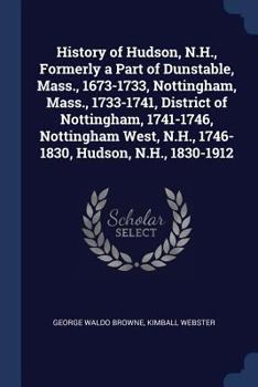 Paperback History of Hudson, N.H., Formerly a Part of Dunstable, Mass., 1673-1733, Nottingham, Mass., 1733-1741, District of Nottingham, 1741-1746, Nottingham W Book