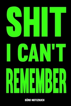 Büro Notizbuch - Shit I Can't Remember: Notizheft & Notizblock für die Arbeit | Geschenk lustig für Kollege, Kollegin, Arbeitskollege, Chef, Chefin | ... Passwörter aufschreiben (German Edition)