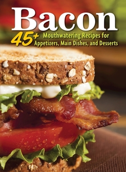 Paperback Bacon: 45+ Mouthwatering Recipes for Appetizers, Main Dishes, and Desserts Book