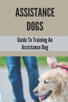 Paperback Assistance Dogs: Guide To Training An Assistance Dog: Owner Training An Assistance Dog Book