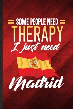 Paperback Some People Need Therapy I Just Need Madrid: Funny Blank Lined Spain Tourist Tour Notebook/ Journal, Graduation Appreciation Gratitude Thank You Souve Book