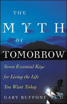 Paperback The Myth of Tomorrow: Seven Essential Keys for Living the Life You Want Today Book