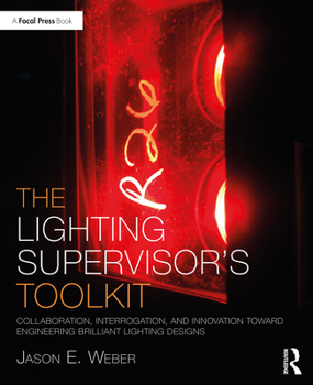Paperback The Lighting Supervisor's Toolkit: Collaboration, Interrogation, and Innovation Toward Engineering Brilliant Lighting Designs Book
