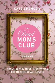 Paperback The Dead Moms Club: A Memoir about Death, Grief, and Surviving the Mother of All Losses Book