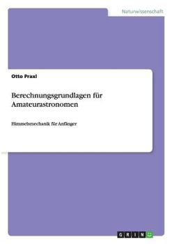 Paperback Berechnungsgrundlagen für Amateurastronomen: Himmelsmechanik für Anfänger [German] Book
