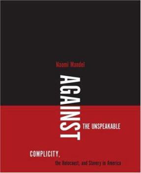 Paperback Against the Unspeakable: Complicity, the Holocaust, and Slavery in America Book