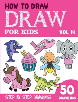Paperback How to Draw for Kids: 50 Cute Step By Step Drawings (Vol 14) Book