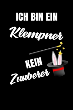 Ich bin ein Klempner kein Zauberer: Geschenk Für Angestellte und Arbeitskollegen Liniertes Notizbuch oder Journal zum selber ausfüllen mit lustigen Spruch (German Edition)