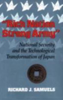 "Rich Nation, Strong Army": National Security and the Technological Transformation of Japan (Cornell Studies in Political Economy) - Book  of the Cornell Studies in Political Economy