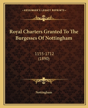 Paperback Royal Charters Granted To The Burgesses Of Nottingham: 1155-1712 (1890) Book