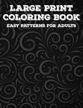 Paperback Large Print Coloring Book Easy Patterns For Adults: Calming Coloring Pages With Large Prints, Simple Illustrations And Designs To Color For Elderly Ad [Large Print] Book