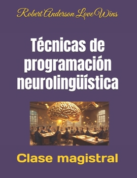 Técnicas de programación neurolingüística: Clase magistral (Traducciones al español) (Spanish Edition)