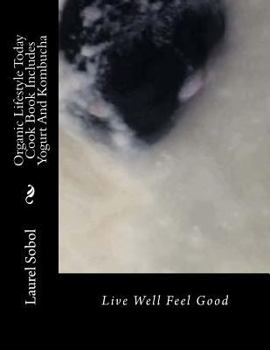 Organic Lifestyle Today Cook Book Includes Yogurt and Kombucha