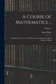 Paperback A Course of Mathematics ...: Designed for the Use of the Officers and Cadets of the Royal Military College; Volume 1 Book