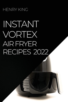 Paperback Instant Vortex Air Fryer Recipes 2022: Many Tasty Recipes to Surprise Your Guests Book