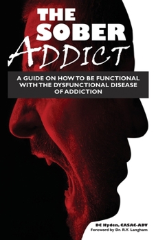Paperback The Sober Addict: A Guide on How to Be Functional With the Dysfunctional Disease of Addiction Book