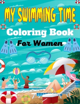 Paperback MY SWIMMING TIME Coloring Book For Women: A Fun And Cute Collection of Swimming Coloring Pages For Adults (Awesome Gifts For Mom, Aunty & Grandma) Book