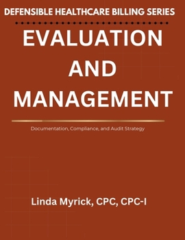 Defensible Healthcare Billing: Evaluation and Management: Documentation, Compliance, and Audit Strategy for Evaluation and Management